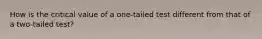 How is the critical value of a one-tailed test different from that of a two-tailed test?
