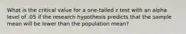 What is the critical value for a one-tailed z test with an alpha level of .05 if the research hypothesis predicts that the sample mean will be lower than the population mean?