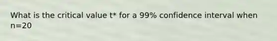 What is the critical value t* for a 99% confidence interval when n=20