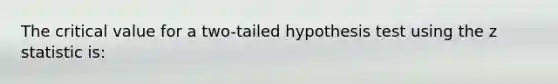 The critical value for a two-tailed hypothesis test using the z statistic is: