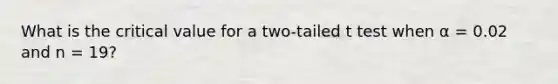 What is the critical value for a two-tailed t test when α = 0.02 and n = 19?