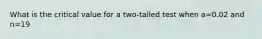 What is the critical value for a two-tailed test when a=0.02 and n=19