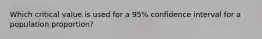 Which critical value is used for a 95% confidence interval for a population proportion?