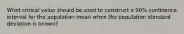 What critical value should be used to construct a​ 90% confidence interval for the population mean when the population standard deviation is​ known?