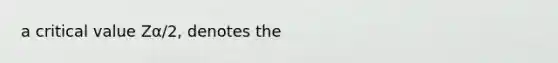 a critical value Zα/2, denotes the