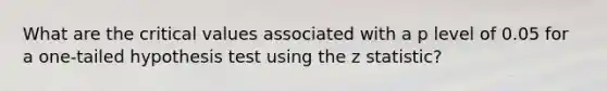 What are the critical values associated with a p level of 0.05 for a one-tailed hypothesis test using the z statistic?