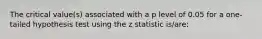 The critical value(s) associated with a p level of 0.05 for a one-tailed hypothesis test using the z statistic is/are: