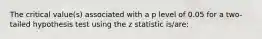 The critical value(s) associated with a p level of 0.05 for a two-tailed hypothesis test using the z statistic is/are: