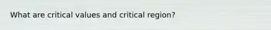 What are critical values and critical region?