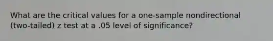 What are the critical values for a one-sample nondirectional (two-tailed) z test at a .05 level of significance?