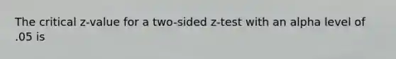 The critical z-value for a two-sided z-test with an alpha level of .05 is