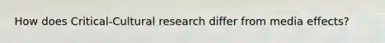 How does Critical-Cultural research differ from media effects?