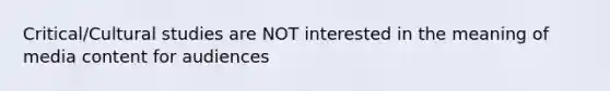 Critical/<a href='https://www.questionai.com/knowledge/kRQmdjOTWt-cultural-studies' class='anchor-knowledge'>cultural studies</a> are NOT interested in the meaning of media content for audiences