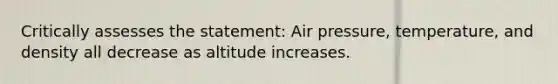 Critically assesses the statement: Air pressure, temperature, and density all decrease as altitude increases.