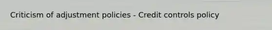 Criticism of adjustment policies - Credit controls policy