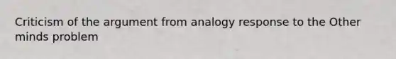 Criticism of the argument from analogy response to the Other minds problem