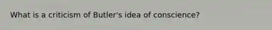 What is a criticism of Butler's idea of conscience?