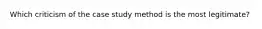 Which criticism of the case study method is the most legitimate?