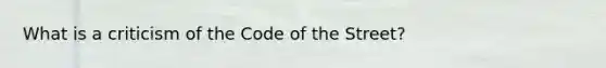 What is a criticism of the Code of the Street?