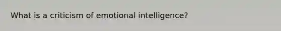 What is a criticism of emotional intelligence?