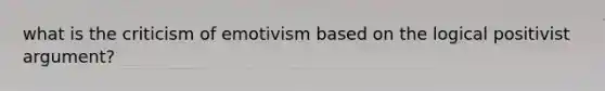 what is the criticism of emotivism based on the logical positivist argument?