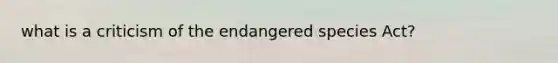 what is a criticism of the endangered species Act?