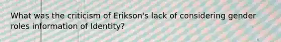 What was the criticism of Erikson's lack of considering gender roles information of Identity?