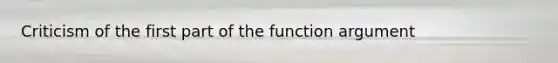 Criticism of the first part of the function argument