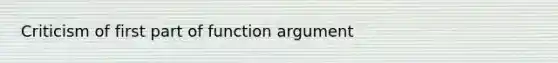 Criticism of first part of function argument