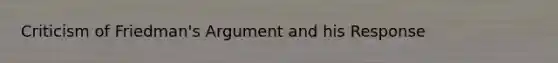 Criticism of Friedman's Argument and his Response