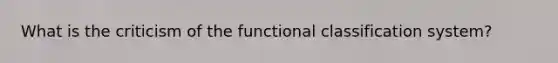 What is the criticism of the functional classification system?