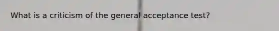 What is a criticism of the general acceptance test?