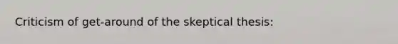 Criticism of get-around of the skeptical thesis: