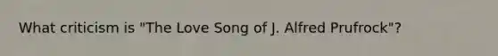 What criticism is "The Love Song of J. Alfred Prufrock"?