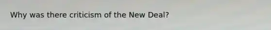 Why was there criticism of the New Deal?