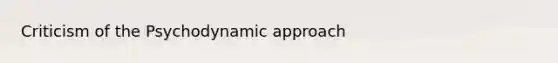 Criticism of the Psychodynamic approach