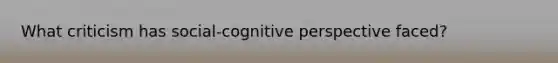 What criticism has social-cognitive perspective faced?