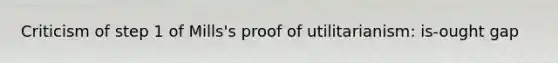 Criticism of step 1 of Mills's proof of utilitarianism: is-ought gap