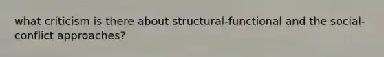 what criticism is there about structural-functional and the social-conflict approaches?