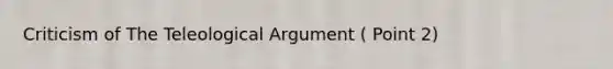 Criticism of The Teleological Argument ( Point 2)