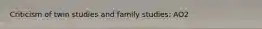 Criticism of twin studies and family studies: AO2