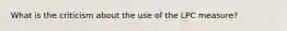 What is the criticism about the use of the LPC measure?