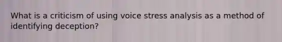 What is a criticism of using voice stress analysis as a method of identifying deception?