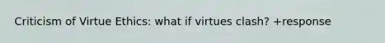 Criticism of Virtue Ethics: what if virtues clash? +response