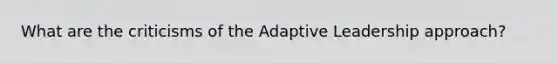 What are the criticisms of the Adaptive Leadership approach?