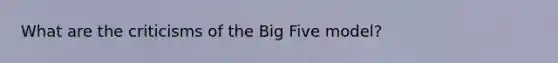 What are the criticisms of the Big Five model?