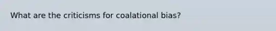 What are the criticisms for coalational bias?