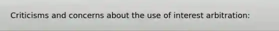 Criticisms and concerns about the use of interest arbitration: