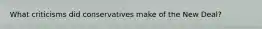 What criticisms did conservatives make of the New Deal?