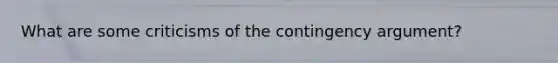 What are some criticisms of the contingency argument?